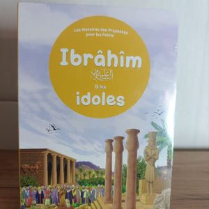 Ibrâhîm et les idoles - Histoires des Prophètes pour les Petits